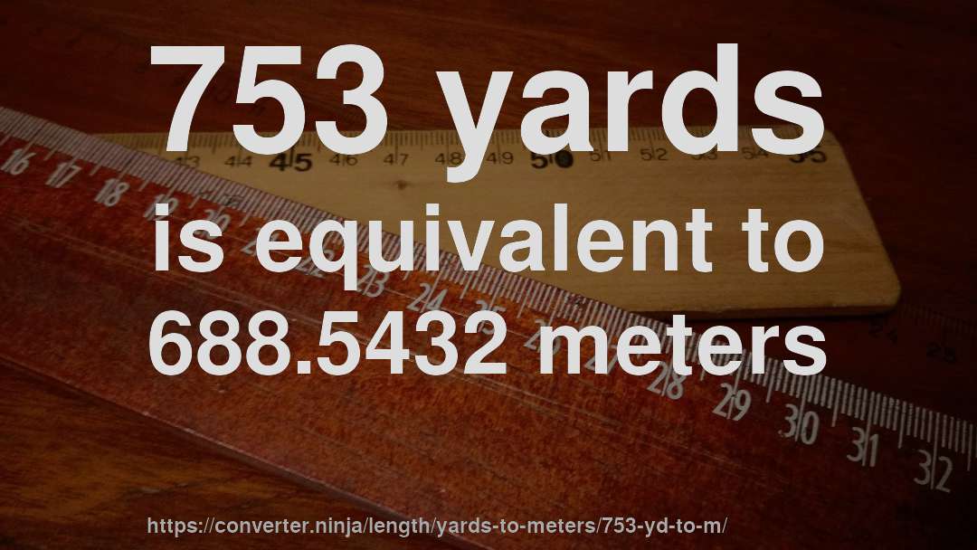 753 yards is equivalent to 688.5432 meters