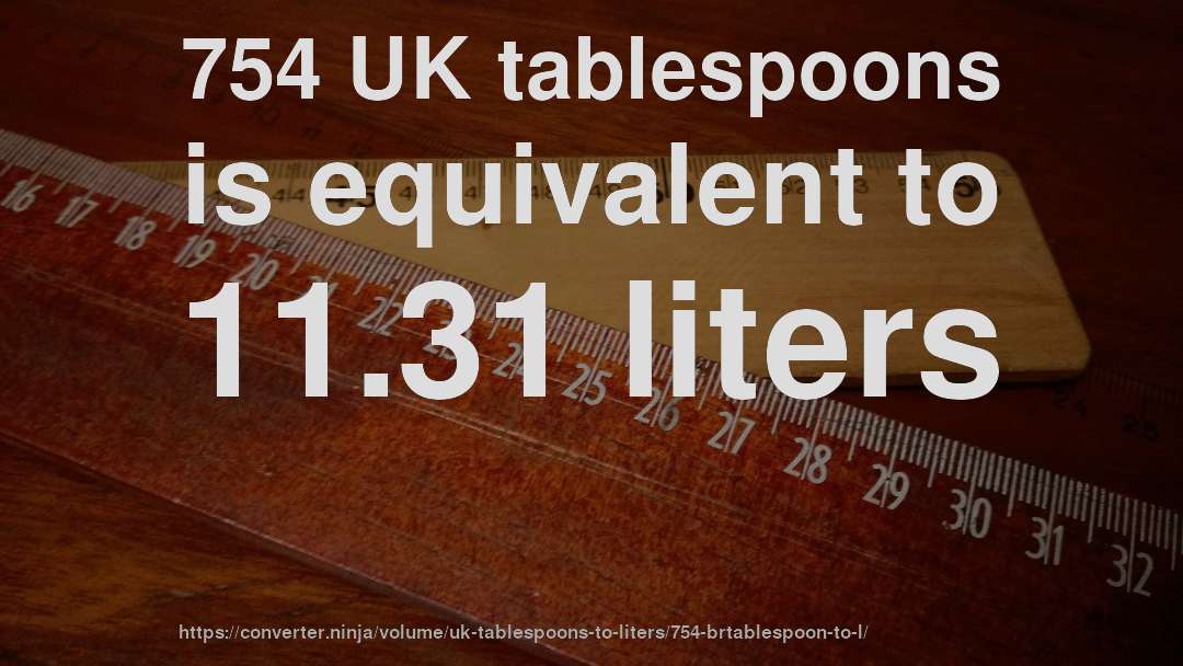 754 UK tablespoons is equivalent to 11.31 liters