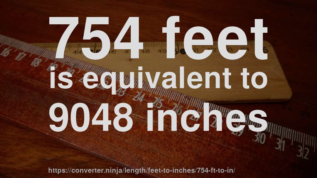 754 feet is equivalent to 9048 inches
