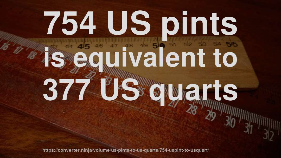 754 US pints is equivalent to 377 US quarts