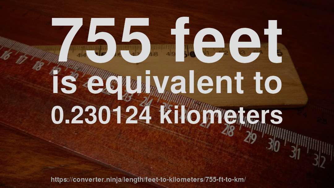755 feet is equivalent to 0.230124 kilometers