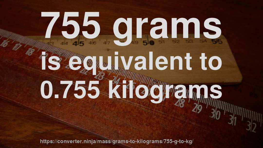 755 grams is equivalent to 0.755 kilograms