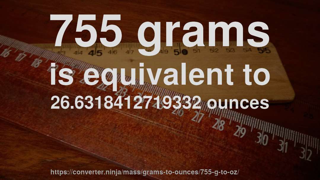 755 grams is equivalent to 26.6318412719332 ounces