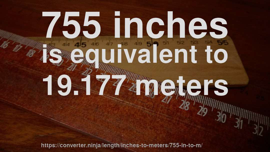 755 inches is equivalent to 19.177 meters