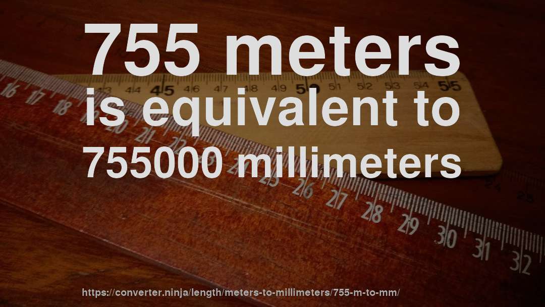 755 meters is equivalent to 755000 millimeters