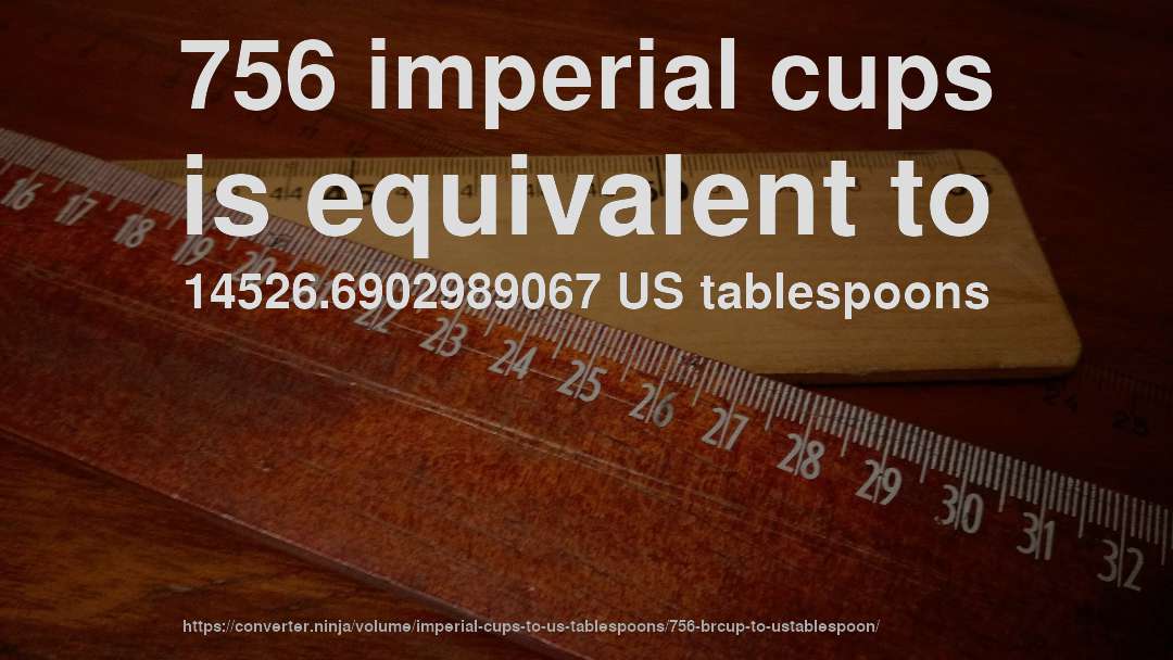 756 imperial cups is equivalent to 14526.6902989067 US tablespoons