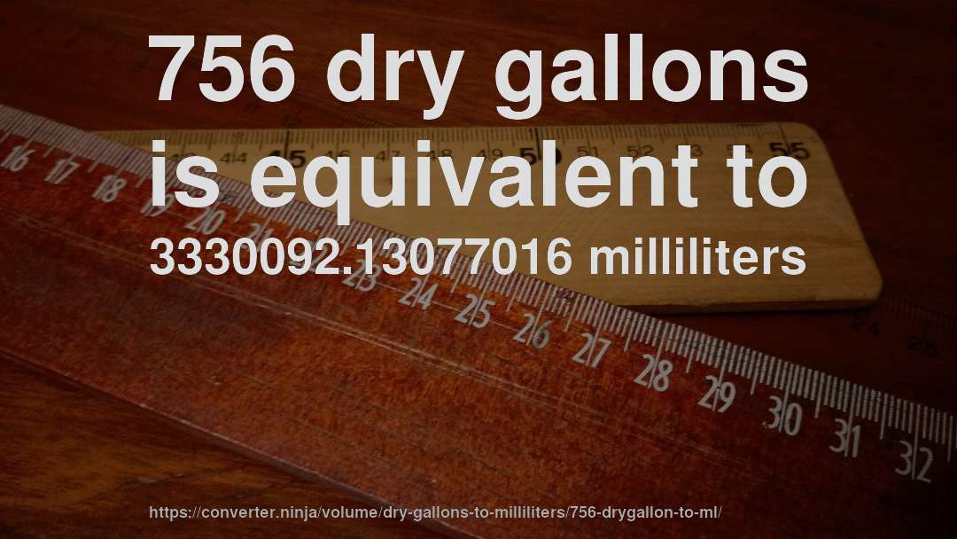 756 dry gallons is equivalent to 3330092.13077016 milliliters