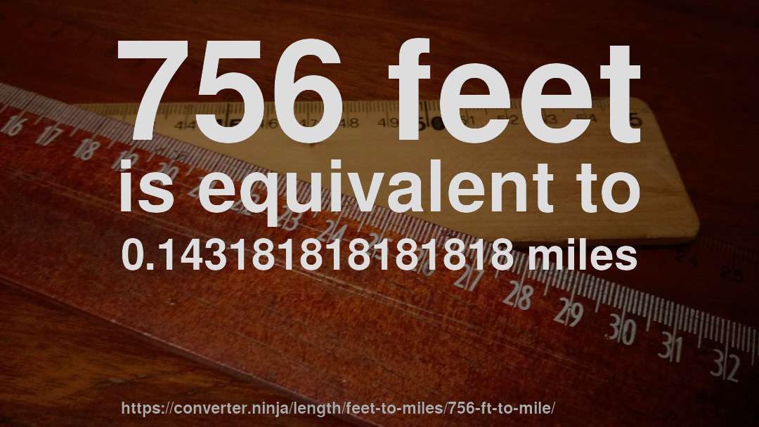756 feet is equivalent to 0.143181818181818 miles
