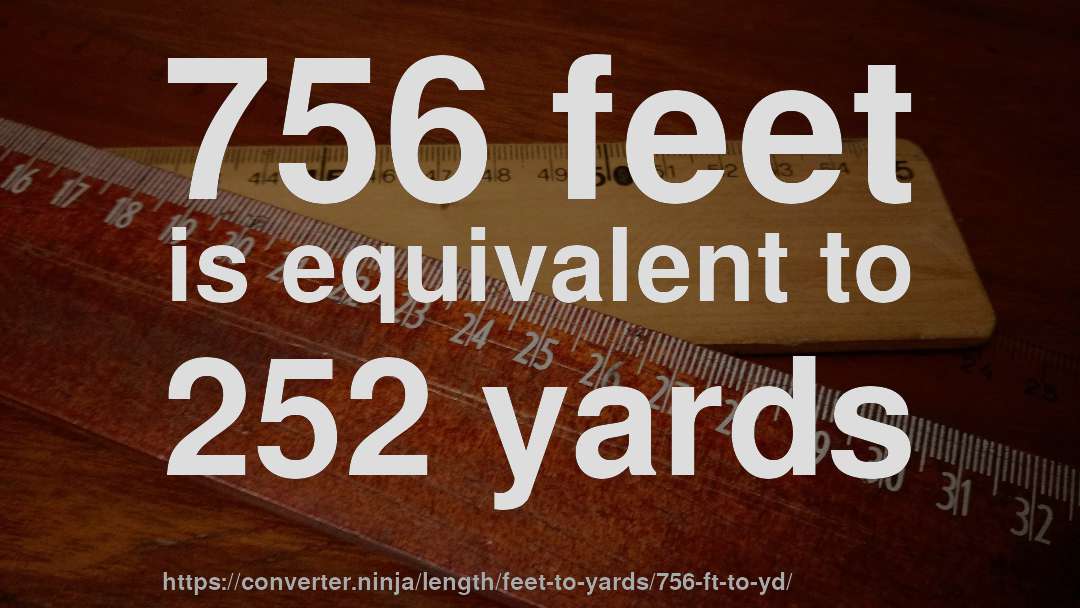 756 feet is equivalent to 252 yards
