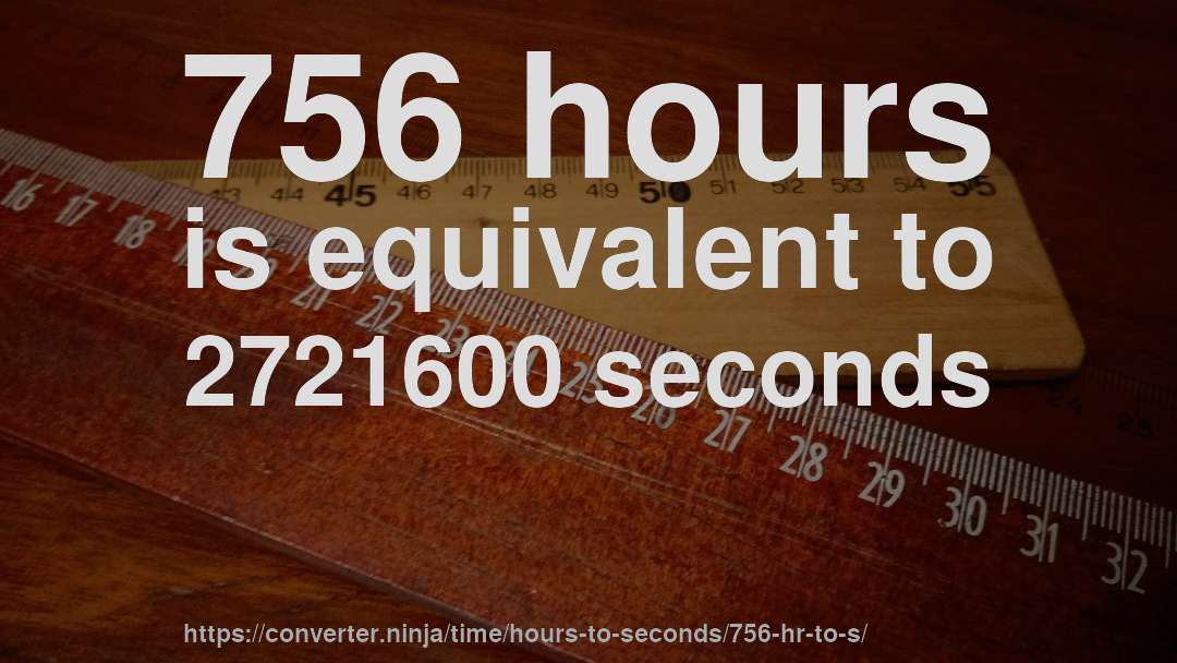 756 hours is equivalent to 2721600 seconds