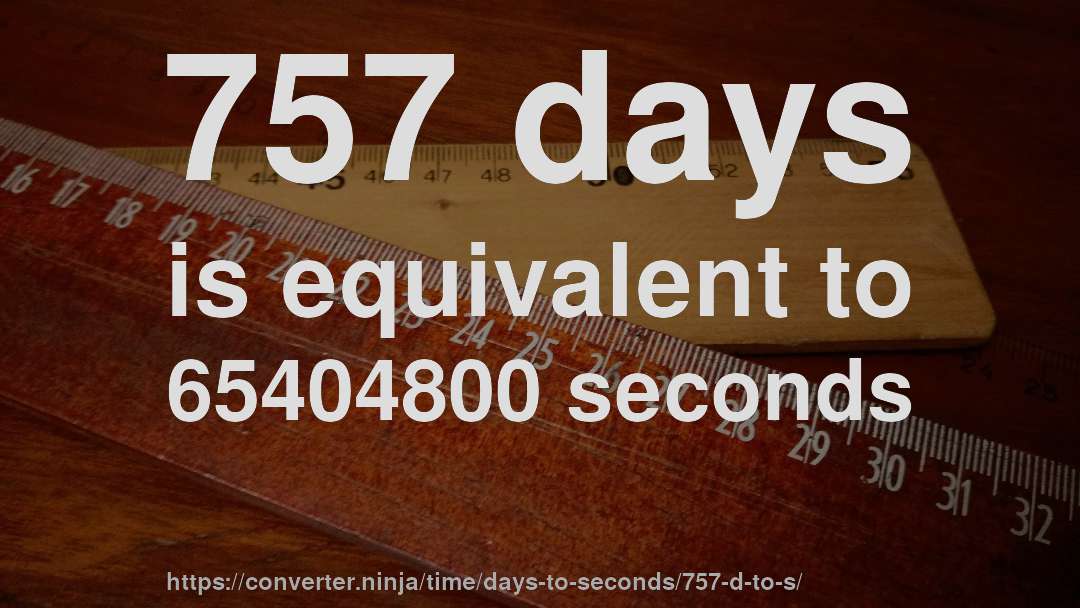 757 days is equivalent to 65404800 seconds