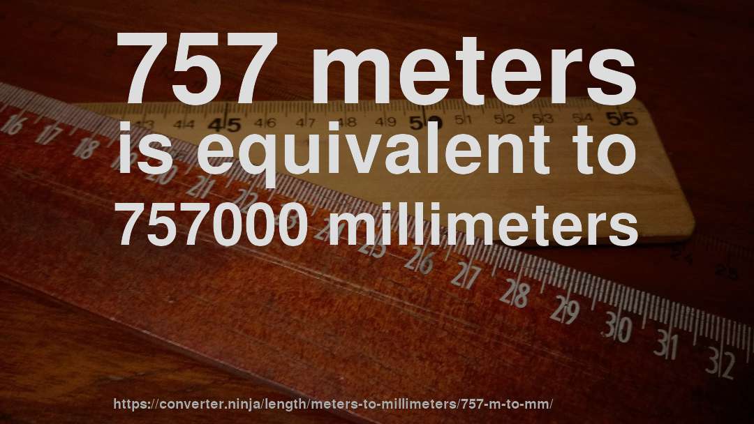 757 meters is equivalent to 757000 millimeters