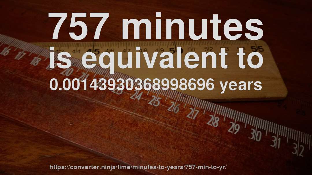 757 minutes is equivalent to 0.00143930368998696 years