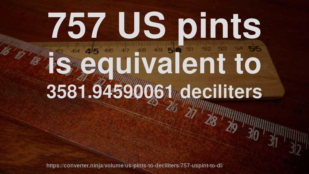 757 US pints is equivalent to 3581.94590061 deciliters
