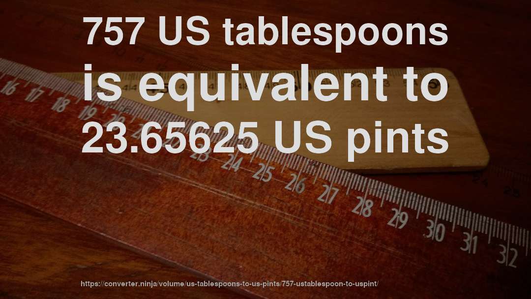 757 US tablespoons is equivalent to 23.65625 US pints