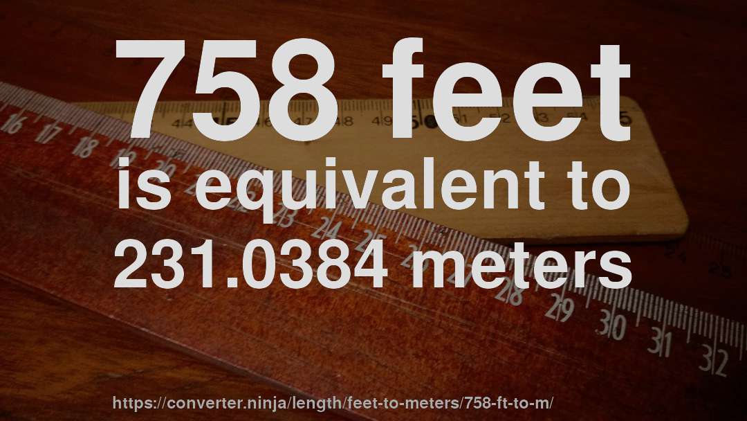 758 feet is equivalent to 231.0384 meters