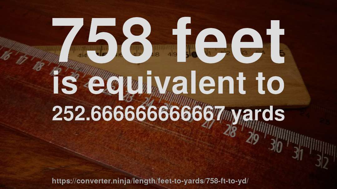 758 feet is equivalent to 252.666666666667 yards