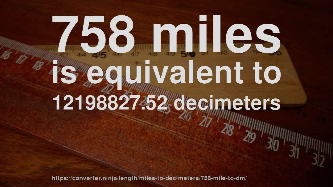 758 miles is equivalent to 12198827.52 decimeters