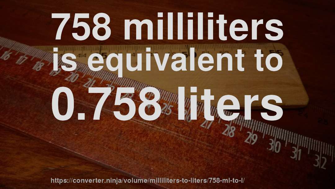 758 milliliters is equivalent to 0.758 liters