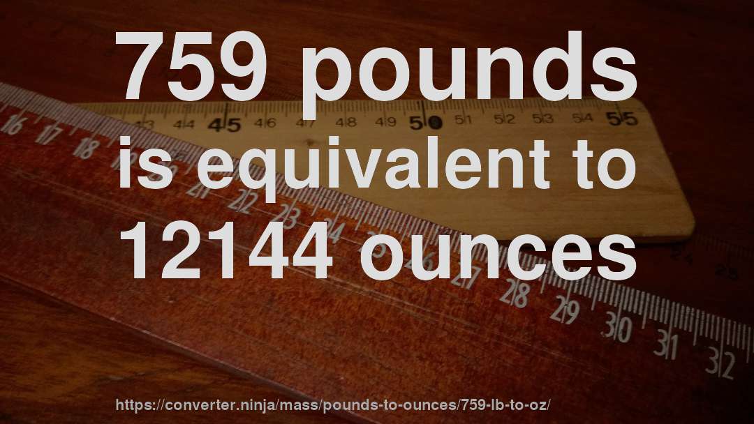 759 pounds is equivalent to 12144 ounces
