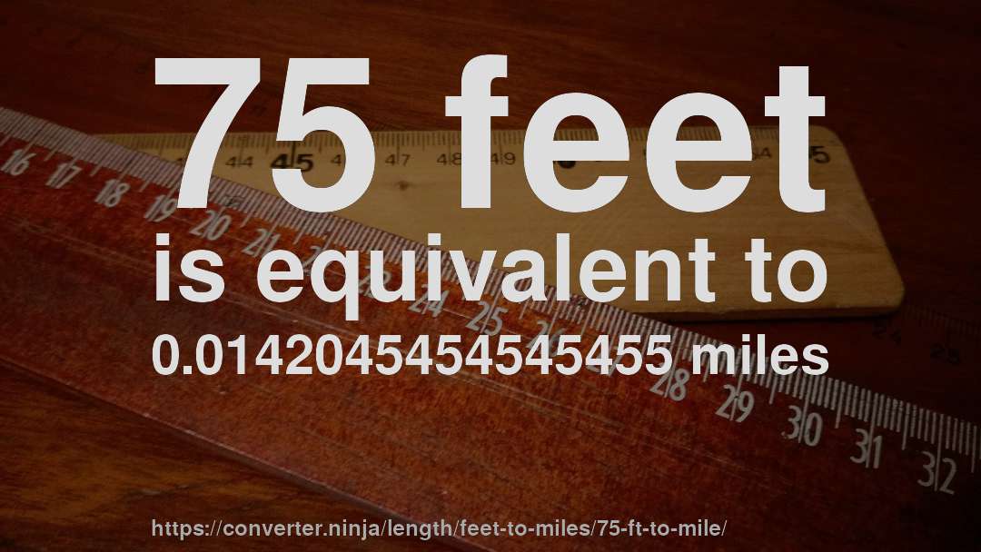 75 feet is equivalent to 0.0142045454545455 miles