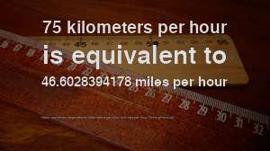 75 km hr to mph How fast is 75 kilometers per hour in miles per