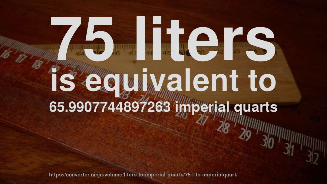 75 liters is equivalent to 65.9907744897263 imperial quarts