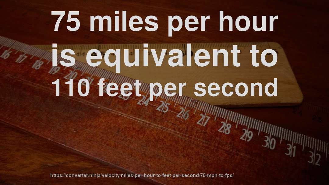 75 miles per hour is equivalent to 110 feet per second