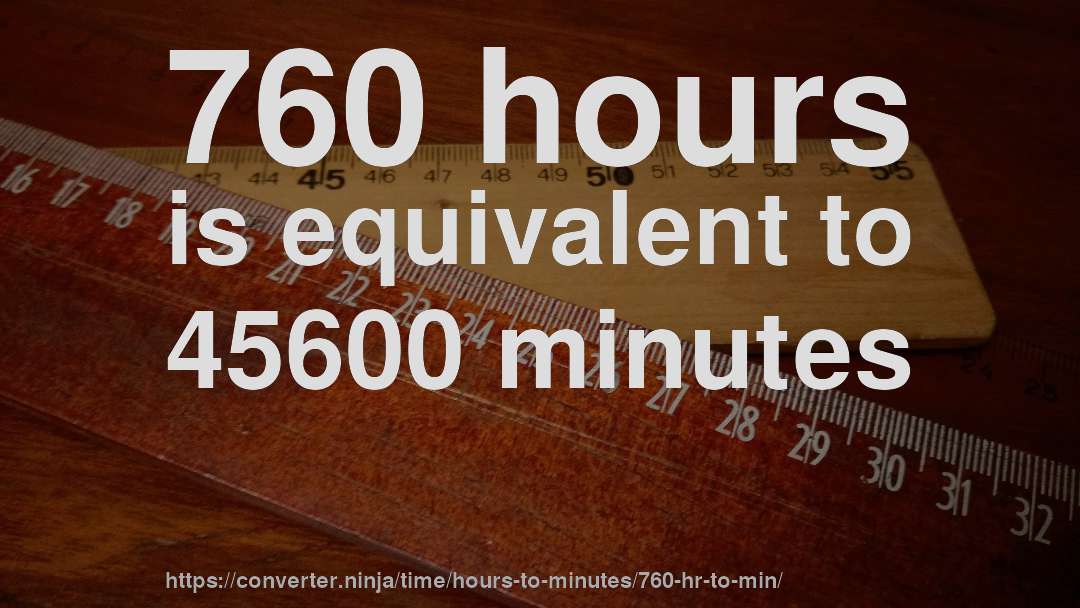 760 hours is equivalent to 45600 minutes
