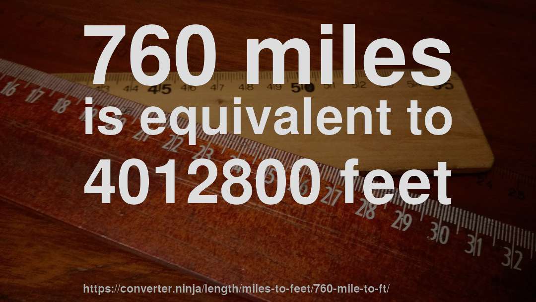 760 miles is equivalent to 4012800 feet