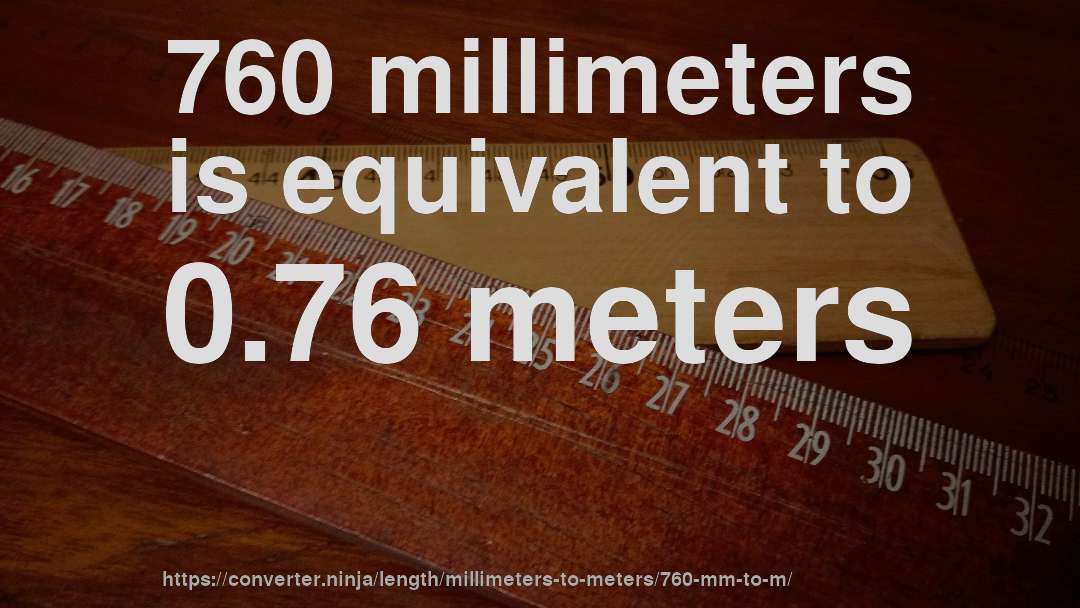 760 millimeters is equivalent to 0.76 meters