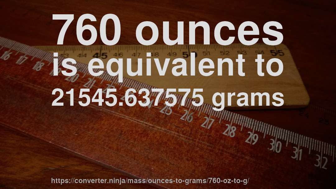 760 ounces is equivalent to 21545.637575 grams