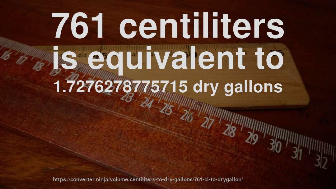 761 centiliters is equivalent to 1.7276278775715 dry gallons