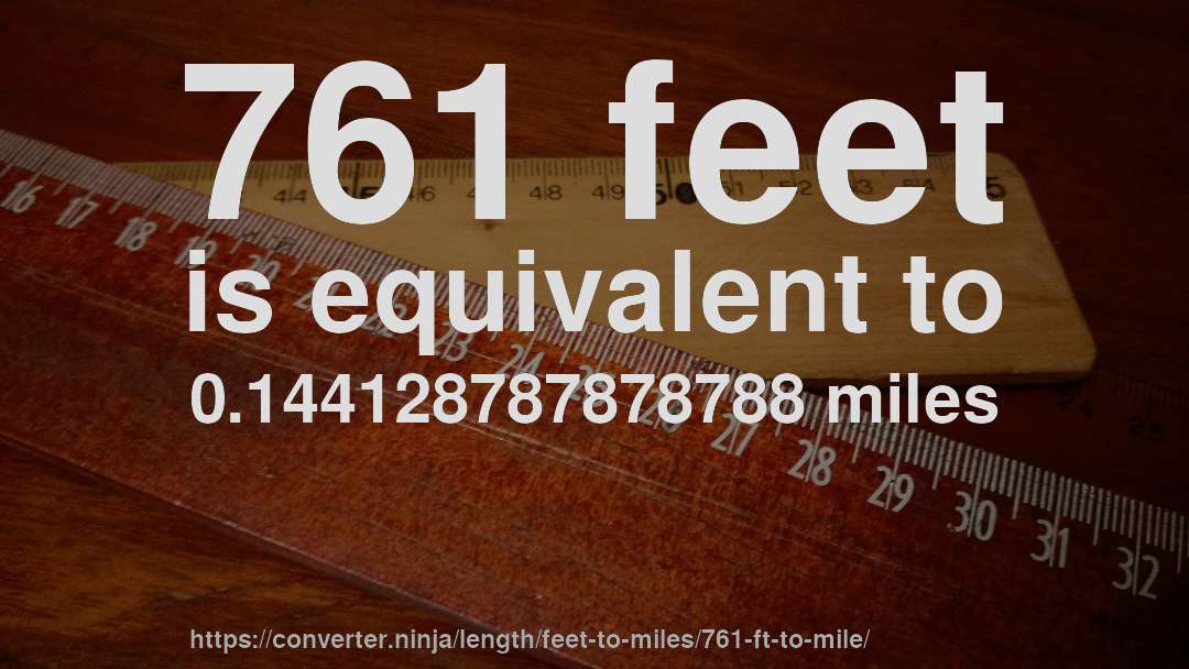 761 feet is equivalent to 0.144128787878788 miles