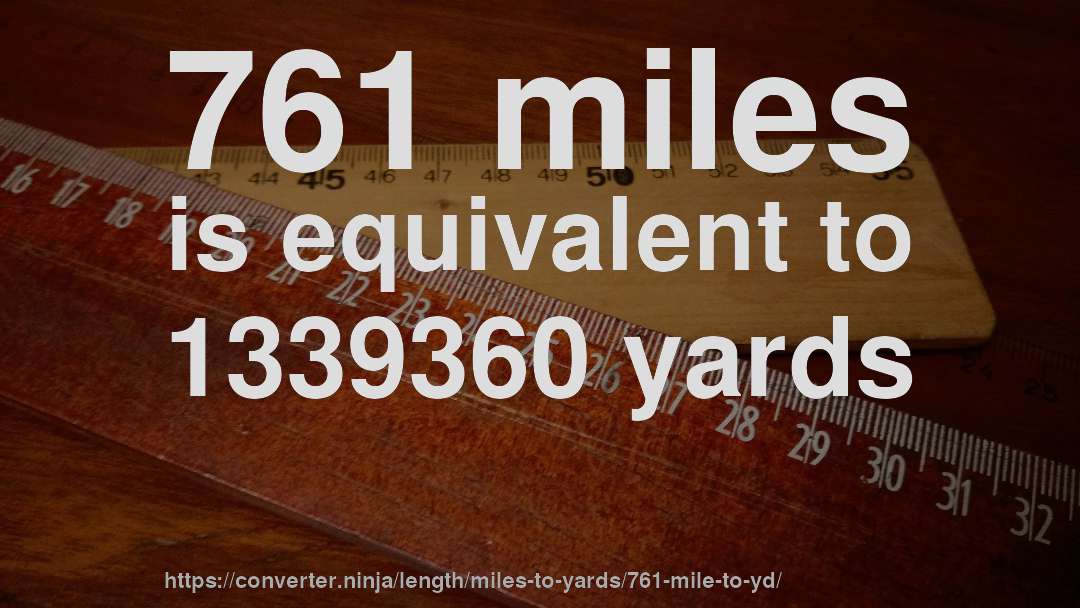 761 miles is equivalent to 1339360 yards