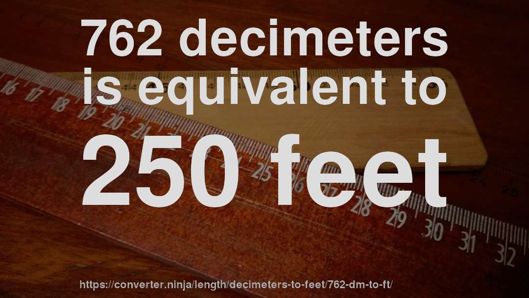 762 decimeters is equivalent to 250 feet