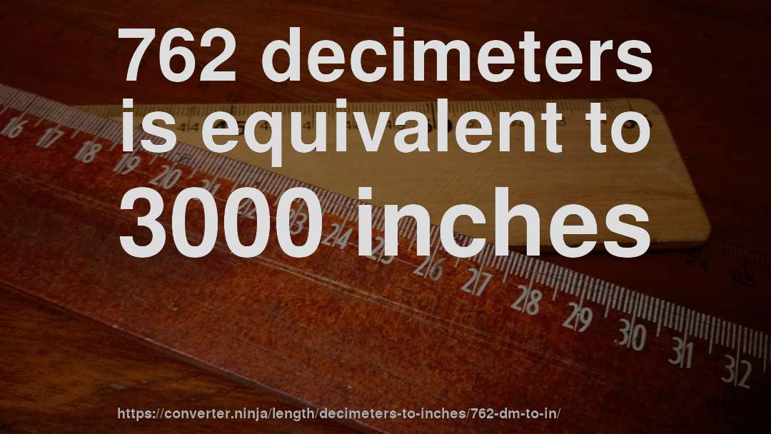 762 decimeters is equivalent to 3000 inches