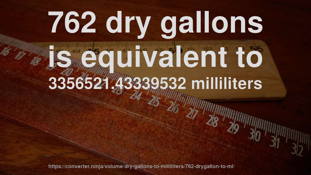 762 dry gallons is equivalent to 3356521.43339532 milliliters