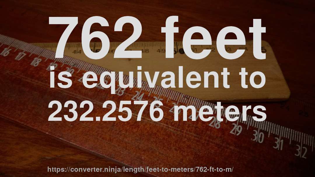 762 feet is equivalent to 232.2576 meters