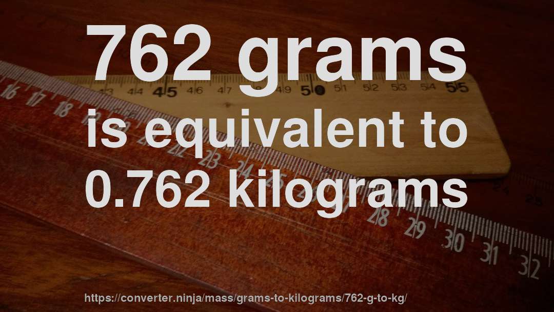 762 grams is equivalent to 0.762 kilograms