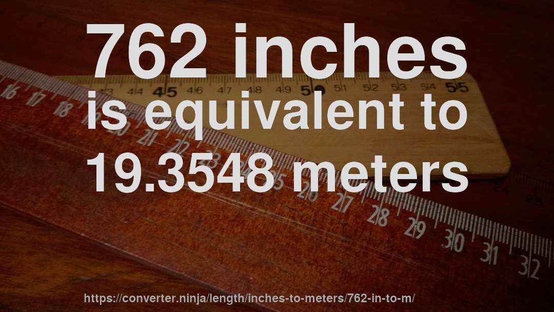 762 inches is equivalent to 19.3548 meters