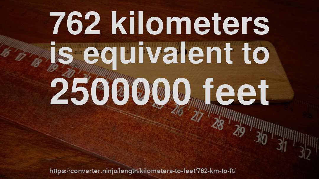 762 kilometers is equivalent to 2500000 feet