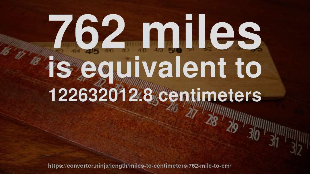 762 miles is equivalent to 122632012.8 centimeters