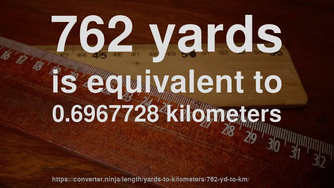 762 yards is equivalent to 0.6967728 kilometers