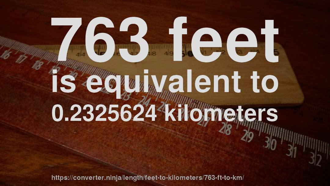 763 feet is equivalent to 0.2325624 kilometers