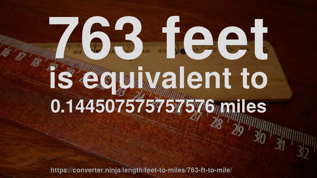 763 feet is equivalent to 0.144507575757576 miles