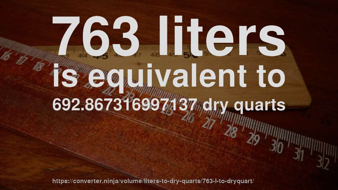 763 liters is equivalent to 692.867316997137 dry quarts