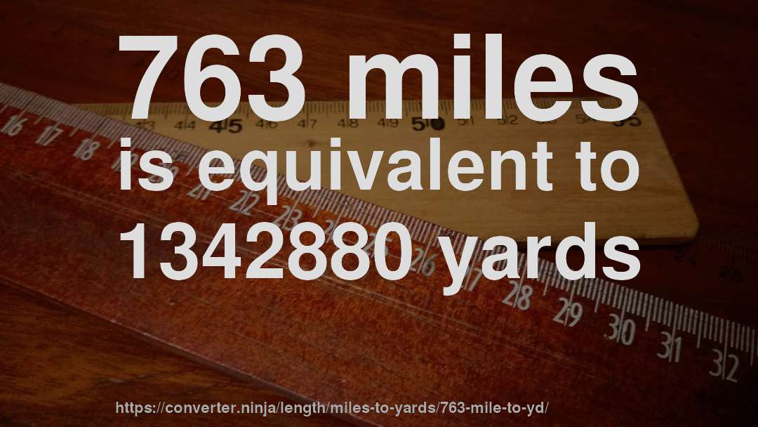 763 miles is equivalent to 1342880 yards