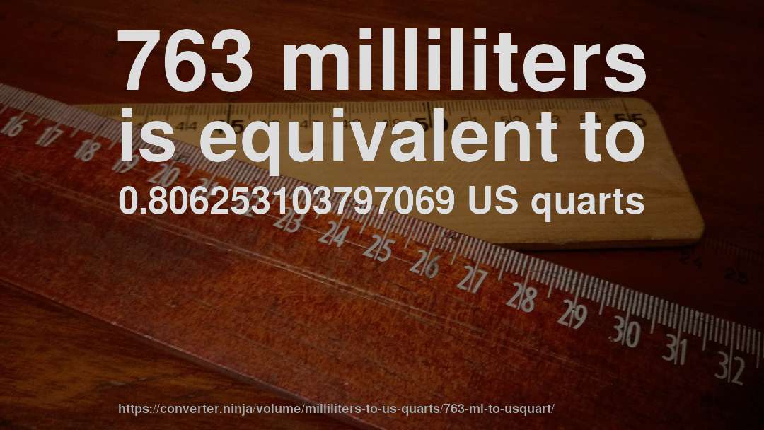 763 milliliters is equivalent to 0.806253103797069 US quarts