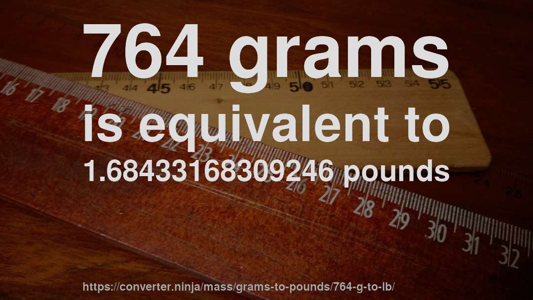 764 grams is equivalent to 1.68433168309246 pounds